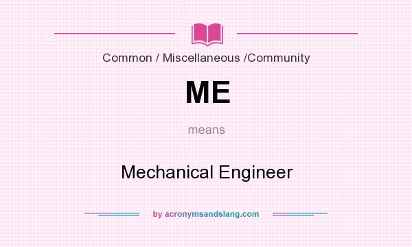 What does ME mean? It stands for Mechanical Engineer