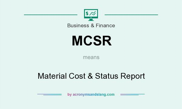 What does MCSR mean? It stands for Material Cost & Status Report