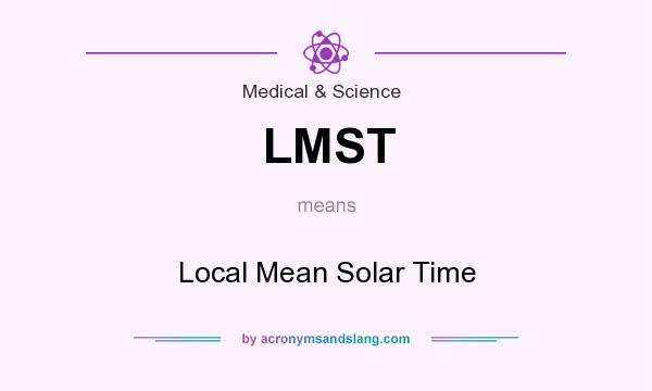 What does LMST mean? It stands for Local Mean Solar Time