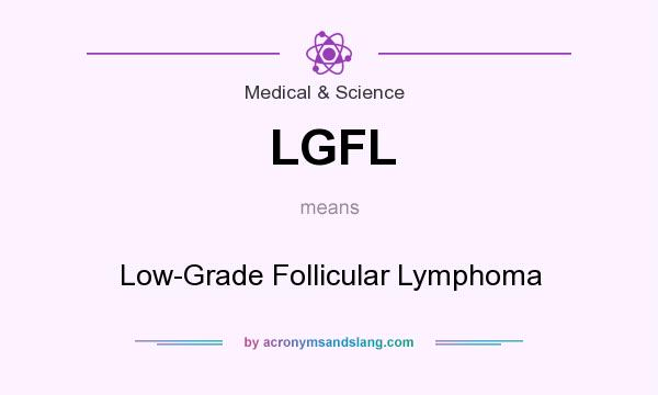 What does LGFL mean? It stands for Low-Grade Follicular Lymphoma