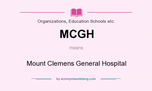 What does MCGH mean? It stands for Mount Clemens General Hospital