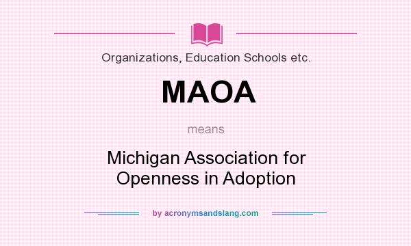 What does MAOA mean? It stands for Michigan Association for Openness in Adoption
