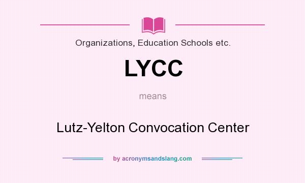 What does LYCC mean? It stands for Lutz-Yelton Convocation Center