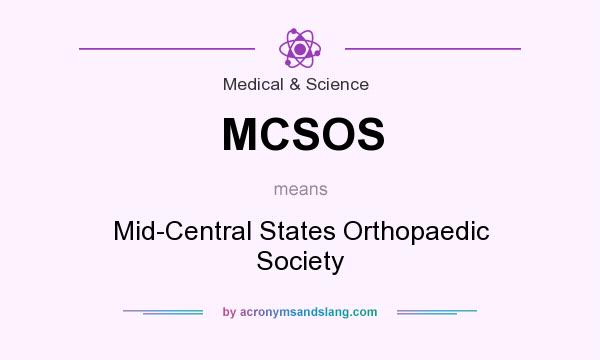 What does MCSOS mean? It stands for Mid-Central States Orthopaedic Society