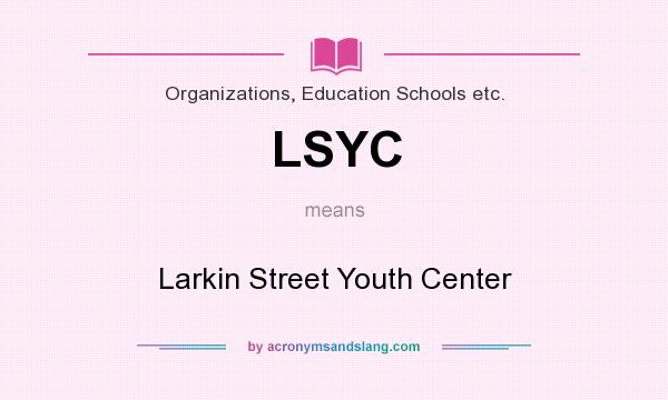 What does LSYC mean? It stands for Larkin Street Youth Center