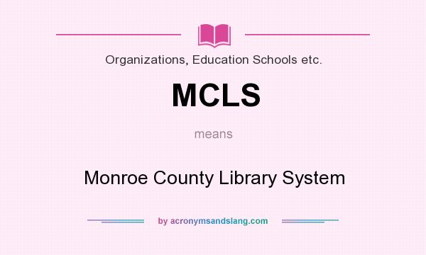 What does MCLS mean? It stands for Monroe County Library System