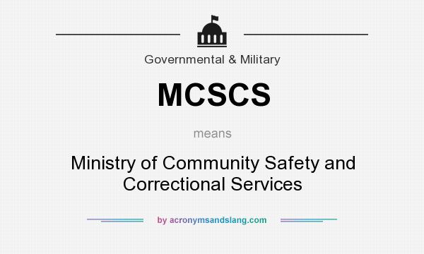 What does MCSCS mean? It stands for Ministry of Community Safety and Correctional Services