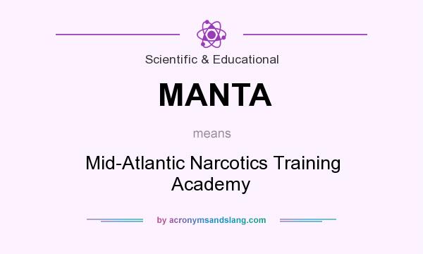 What does MANTA mean? It stands for Mid-Atlantic Narcotics Training Academy