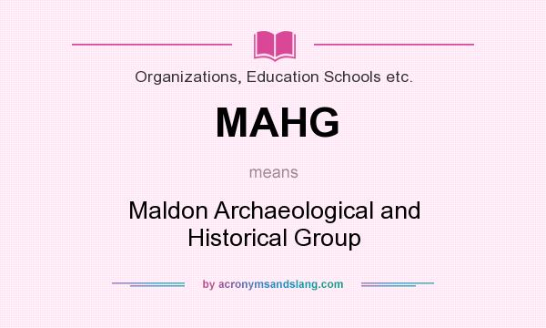 What does MAHG mean? It stands for Maldon Archaeological and Historical Group