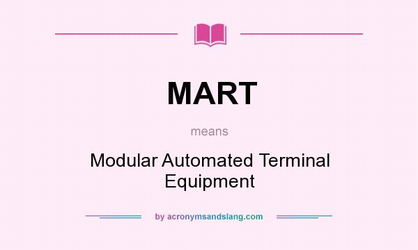 What does MART mean? It stands for Modular Automated Terminal Equipment
