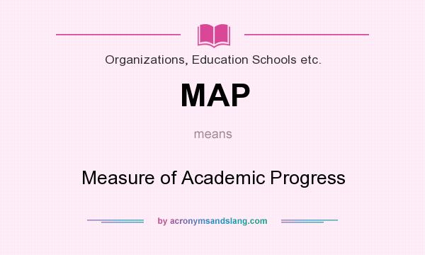 What does MAP mean? It stands for Measure of Academic Progress