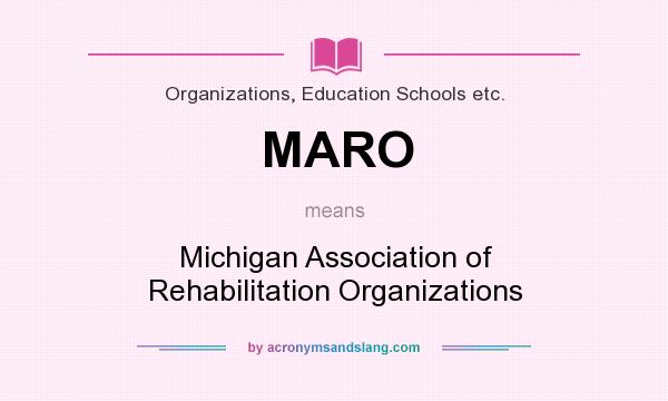 What does MARO mean? It stands for Michigan Association of Rehabilitation Organizations