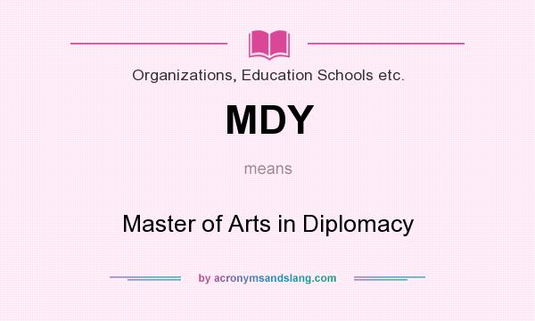 What does MDY mean? It stands for Master of Arts in Diplomacy