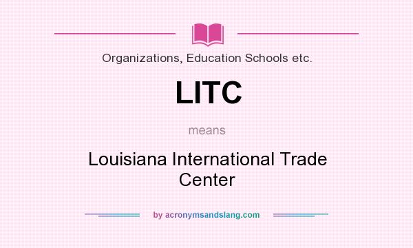 What does LITC mean? It stands for Louisiana International Trade Center