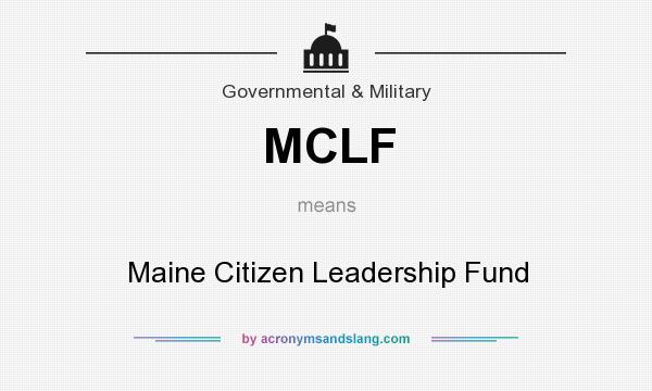 What does MCLF mean? It stands for Maine Citizen Leadership Fund