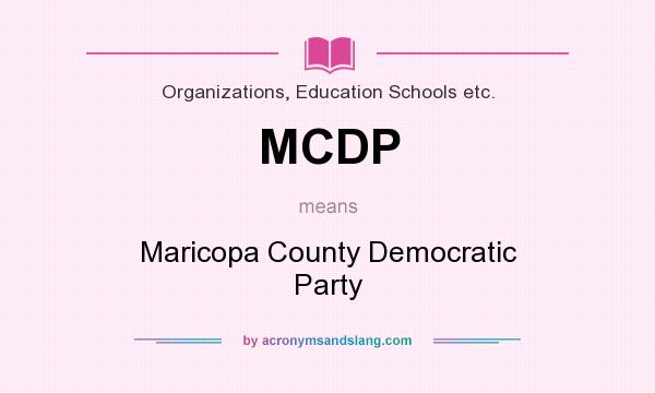 What does MCDP mean? It stands for Maricopa County Democratic Party
