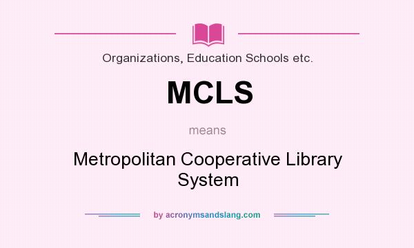 What does MCLS mean? It stands for Metropolitan Cooperative Library System