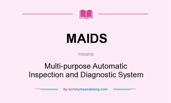 What does MAIDS mean? It stands for Multi-purpose Automatic Inspection and Diagnostic System