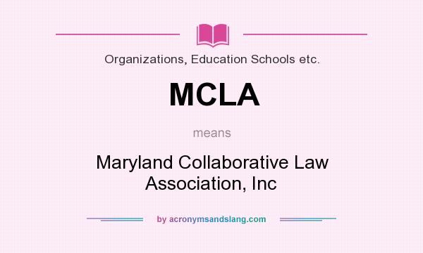 What does MCLA mean? It stands for Maryland Collaborative Law Association, Inc