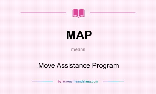 What does MAP mean? It stands for Move Assistance Program