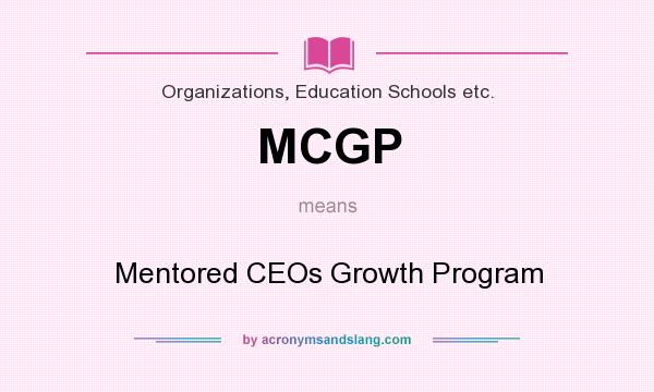 What does MCGP mean? It stands for Mentored CEOs Growth Program
