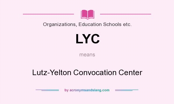 What does LYC mean? It stands for Lutz-Yelton Convocation Center