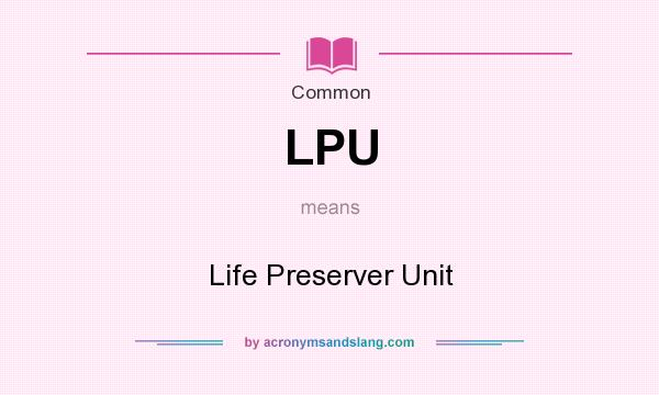 What does LPU mean? It stands for Life Preserver Unit