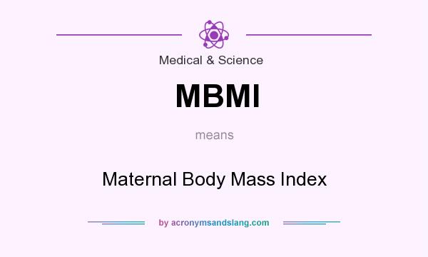 What does MBMI mean? It stands for Maternal Body Mass Index