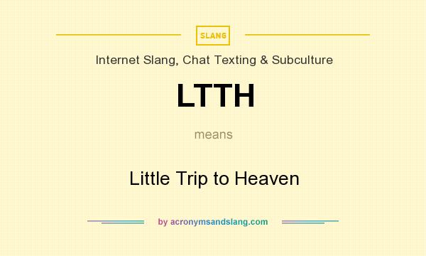 What does LTTH mean? It stands for Little Trip to Heaven