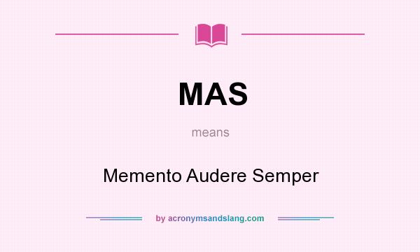 What does MAS mean? It stands for Memento Audere Semper