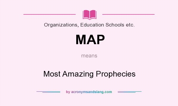 What does MAP mean? It stands for Most Amazing Prophecies