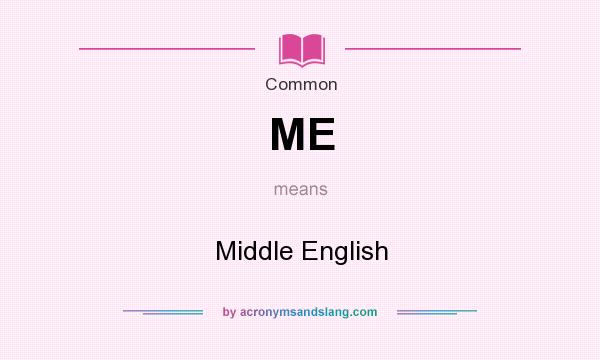 What does ME mean? It stands for Middle English