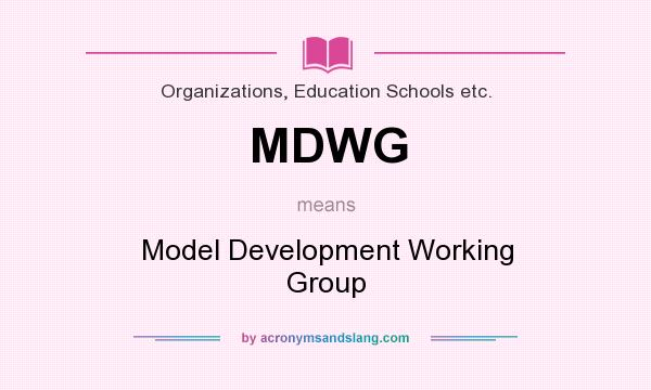 What does MDWG mean? It stands for Model Development Working Group