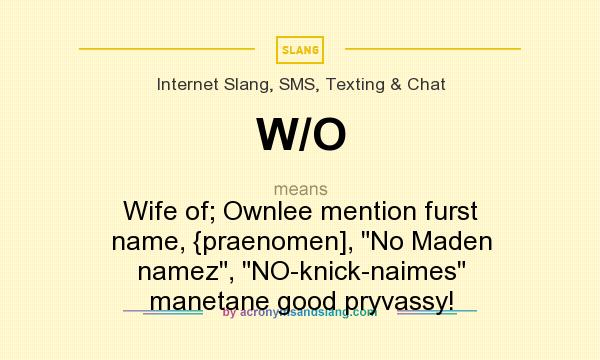 What does W/O mean? It stands for Wife of; Ownlee mention furst name, {praenomen], 
