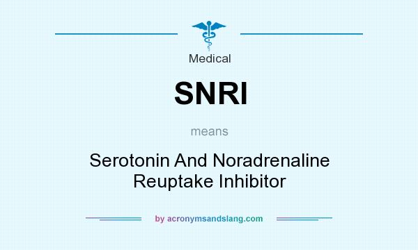 What does SNRI mean? It stands for Serotonin And Noradrenaline Reuptake Inhibitor