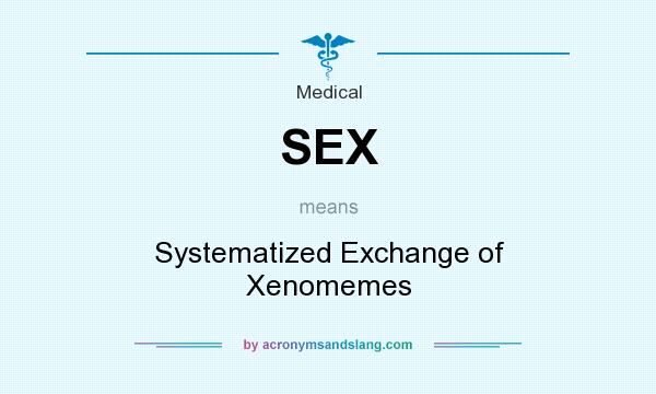 What does SEX mean? It stands for Systematized Exchange of Xenomemes
