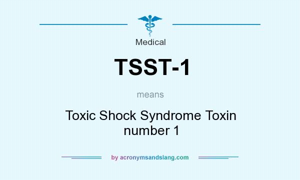 What does TSST-1 mean? It stands for Toxic Shock Syndrome Toxin number 1