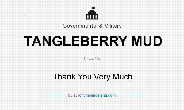 What does TANGLEBERRY MUD mean? It stands for Thank You Very Much