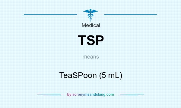 What does TSP mean? It stands for TeaSPoon (5 mL)