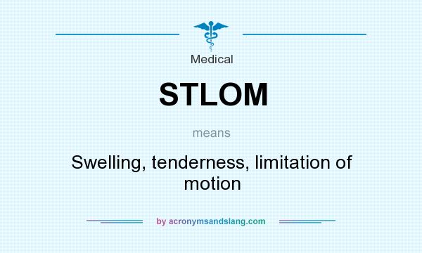What does STLOM mean? It stands for Swelling, tenderness, limitation of motion