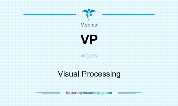 What does VP mean? It stands for Visual Processing