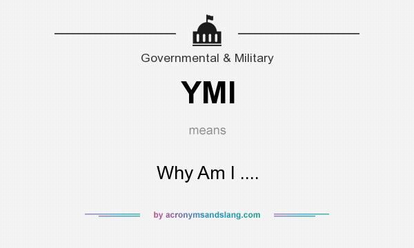 What does YMI mean? It stands for Why Am I ....
