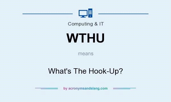 What does WTHU mean? It stands for What`s The Hook-Up?