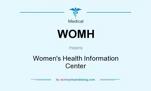 What does WOMH mean? It stands for Women`s Health Information Center