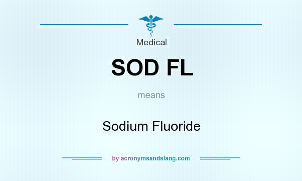 What does SOD FL mean? It stands for Sodium Fluoride