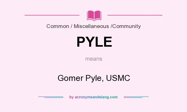 What does PYLE mean? It stands for Gomer Pyle, USMC