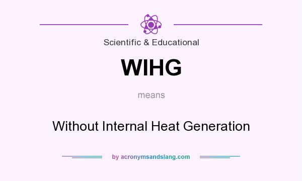 What does WIHG mean? It stands for Without Internal Heat Generation