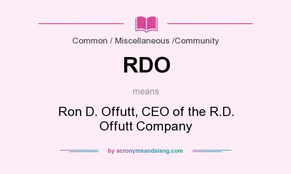 What does RDO mean? It stands for Ron D. Offutt, CEO of the R.D. Offutt Company