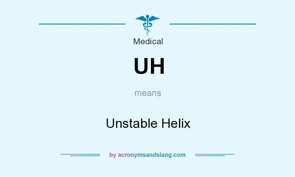 What does UH mean? It stands for Unstable Helix