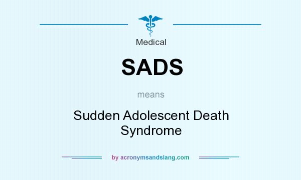 What does SADS mean? It stands for Sudden Adolescent Death Syndrome